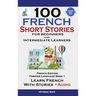 100 French Short Stories for Beginners Learn French with Stories Including Audiobook: (Easy French Edition Foreign Language Bilingual Book 1)