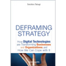 Deframing Strategy: How Digital Technologies Are Transforming Businesses and Organizations, and How We Can Cope with It
