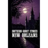 Southern Ghost Stories: New Orleans