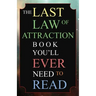 The Last Law of Attraction Book You'll Ever Need To Read: The Missing Key To Finally Tapping Into The Universe And Manifesting Your Desires