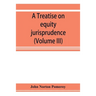 A treatise on equity jurisprudence: as administered in the United States of America, adapted for all the states and to the union of legal and equitabl