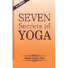Seven Secrets of Yoga: Shatkarma, Sukshma Vyayam, Asana, Pranayama, Bandha, Mudra, Meditation