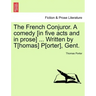 The French Conjuror. a Comedy [In Five Acts and in Prose] ... Written by T[homas] P[orter], Gent.