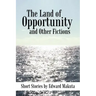 The Land of Opportunity and Other Fictions: Short Stories