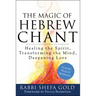 The Magic of Hebrew Chant: Healing the Spirit, Transforming the Mind, Deepening Love
