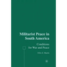 Militarist Peace in South America: Conditions for War and Peace