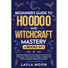 Beginner's Guide to Hoodoo and Witchcraft Mastery: 4 in 1 - Essential Spells and Techniques for Rootwork, Conjuring, and Protective Magic-Healing and