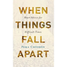 When Things Fall Apart: Heart Advice for Difficult Times