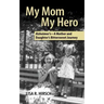 My Mom My Hero: Alzheimer's-A mother and daughter's bittersweet journey