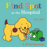 Find Spot at the Hospital: A Lift-The-Flap Book