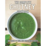 The Complete Chutney Cookbook: Add Taste To Your Life With Indian Sauces