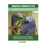 Amazon Parrots Pets: An Amazon Parrot Pet Owner's Guide