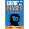 Cognitive Biases: A Fascinating Look into Human Psychology and What You Can Do to Avoid Cognitive Dissonance, Improve Your Problem-Solving Skills, and