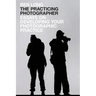 The Practicing Photographer: Essays on Developing Your Photographic Practice