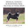 Medical, Genetic & Behavioral Risk Factors of Shiba Inus