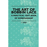 The Art Of Bobbin Lace - A Practical Text Book Of Workmanship
