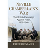 Neville Chamberlain's War: The British Campaign Against Hitler, 1939-1940