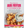 The Quick Air Fryer Cookbook: Quick & Easy Air Fryer Recipes for Smart People on an affordable Budget