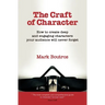 The Craft of Character: How to Create Deep and Engaging Characters Your Audience Will Never Forget
