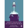 Anxiety Hacks for an Uncertain World