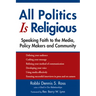 All Politics Is Religious: Speaking Faith to the Media, Policy Makers and Community