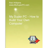 My Super PC - How to Build Your Own Computer