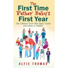 First Time Father' Baby's First Year: The Ultimate First Time Dads' Guide from Baby to Toddler