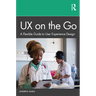 UX on the Go: A Flexible Guide to User Experience Design
