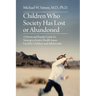 Children Who Society Has Lost or Abandoned: A Parent and Family Guide for Neuropsychiatric Health Issues Faced by Children and Adolescents