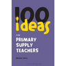 100 Ideas for Supply Teachers: Primary School Edition