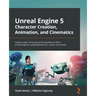 Unreal Engine 5 Character Creation, Animation, and Cinematics: Create custom 3D assets and bring them to life in Unreal Engine 5 using MetaHuman, Lume