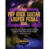 The Pop Rock Guitar Looper Pedal Book: How to Use Your Guitar Looper Pedal to Play Pop Rock Music