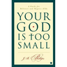 Your God Is Too Small: A Guide for Believers and Skeptics Alike