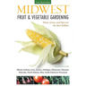 Midwest Fruit & Vegetable Gardening: Plant, Grow, and Harvest the Best Edibles - Illinois, Indiana, Iowa, Kansas, Michigan, Minnesota, Missouri, Nebra