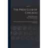 The Press Club of Chicago: a History, With Sketches of Other Prominent Press Clubs of the United States