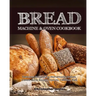 Bread Machine & Oven Cookbook: Delicious Bread Machine Recipes for Homemade Breads, Cakes, Buns, Bagels, Donuts, Cookies, Pies, Tarts