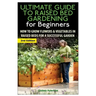 The Ultimate Guide to Raised Bed Gardening for Beginners: How to Grow Flowers and Vegetables in Raised Beds for a Successful Garden