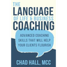 The Language of Life and Business Coaching: Advanced Coaching Skills That Will Help Your Clients Flourish