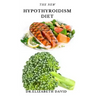 The New Hypothyroidism Diet: Delicious Healing Recipes for Hypothyroidism, Boosting Energy, Losing Weight and to Restore Thyroid Balance