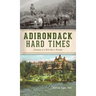Adirondack Hard Times: Evolution of a Rich Man's Paradise