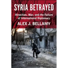 Syria Betrayed: Atrocities, War, and the Failure of International Diplomacy