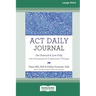 ACT Daily Journal: Get Unstuck and Live Fully with Acceptance and Commitment Therapy [16pt Large Print Edition]