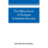 The military annals of Tennessee. Confederate. First series: embracing a review of military operations, with regimental histories and memorial rolls