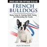 French Bulldogs - Owners Guide from Puppy to Old Age: Buying, Caring For, Grooming, Health, Training and Understanding Your Frenchie