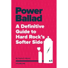 Power Ballad: A Definitive Guide to Hard Rock's Softer Side Volume One