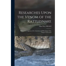 Researches Upon the Venom of the Rattlesnake: With an Investigation of the Anatomy and Physiology of the Organs Concerned
