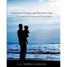 Forgiving Others and Trusting God . . . a Handbook for Survivors of Child Abuse Experience Healing for Deep Wounds That Hinder Your Relationship with