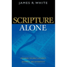 Scripture Alone: Exploring the Bible's Accuracy, Authority, and Authenticity