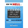 HOW THE HELL... Do I Get My Film Financed?: Book Two: SALES & DISTRIBUTION: How The Sales And Distribution Process Can Help You Get Your Film Or TV Sh