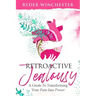 Retroactive Jealousy: A Guide To Transforming Your Pain Into Power